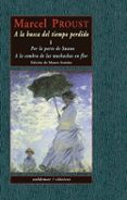 A LA BUSCA DEL TIEMPO PERDIDO, I: POR LA PARTE DE SWANN; A LA SOM BRA DE LAS MUCHACHAS EN FLOR de PROUST, MARCEL 