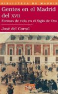 GENTES EN EL MADRID DEL XVII. FORMAS DE VIDA EN EL SIGLO DE ORO de CORRAL, JOSE DEL 
