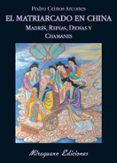 EL MATRIARCADO EN CHINA: MADRES, REINAS, DIOSAS Y CHAMANES de CEINOS ARCONES, PEDRO 