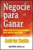 NEGOCIE PARA GANAR: DESARROLLO DE LAS COMPETENCIAS PARA LOGRAR RE SULTADOS di SENLLE, ANDRES 