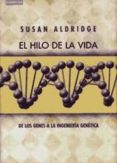 EL HILO DE LA VIDA: DE LOS GENES A LA INGENIERIA GENETICA di ALDRIDGE,SUE 