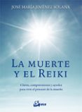 LA MUERTE Y EL REIKI: CLAVES, COMPRENSIONES Y AYUDAS PARA VIVIR EL PROCESO DE MUERTE de JIMENEZ SOLANA, JOSE MARIA 