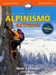 ALPINISMO EXTREMO: ESCALAR ALTO, RAPIDO Y LIGERO de MARTIN, JAMES  TWIGHT, MARK 