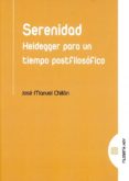 SERENIDAD: HEIDEGGER PARA UN TIEMPO POSTFILOSOFICO de CHILLON LORENZO, JOSE MANUEL 