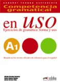COMPETENCIA GRAMATICAL EN USO A1: EJERCICIOS DE GRAMATICA: FORMA Y USO de ROMERO DUEAS, CARLOS  GONZALEZ HERMOSO, ALFREDO 
