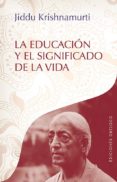 LA EDUCACION Y EL SIGNIFICADO DE LA VIDA de KRISHNAMURTI, JIDDU 