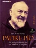 PADRE PIO: LOS MILAGROS DESCONOCIDOS DEL SANTO DE LOS ESTIGMAS (5  ED AMPLIADA) de ZAVALA, JOSE MARIA 