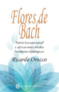 FLORES DE BACH: PATRON TRANSPERSONAL Y APLICACIONES LOCALES: TERRITORIOS TIPOLOGICOS de OROZCO, RICARDO 