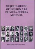 MUJERES QUE SE OPUSIERON A LA PRIMERA GUERRA MUNDIAL di VV.AA. 