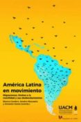 AMERICA LATINA EN MOVIMIENTO:MIGRACIONES, LIMITES A LA MOVILIDAD SUS DESBORDAMIENTOS di VV.AA. 