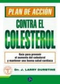 PLAN DE ACCION CONTRA EL COLESTEROL: GUIA PRACTICA PARA PREVENIR EL AUMENTO DE COLESTEROL Y MANTENER UNA BUENA SALUD CARDIACA de DURSTINE, J. LARRY 