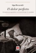 EL DOLOR PERFECTO (PREMIO STREGA 2005) de RICCARELLI, UGO 