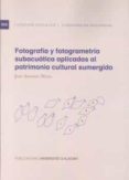 FOTOGRAFA Y FOTOGRAMETRA SUBACUTICA APLICADAS AL PATRIMONIO CU LTURAL SUMERGIDO di MOYA, JOSE ANTONIO 