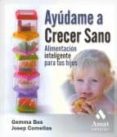 AYUDAME A CRECER SANO: ALIMENTACION INTELIGENTE PARA TUS HIJOS de BES, GEMMA  COMELLAS, JOSEP 
