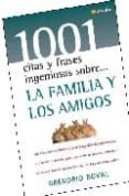 LA FAMILIA Y LOS AMIGOS: LAS FRASES MAS BRILLANTES Y LAS MEJORES CITAS DEL PENSAMIENTO UNIVERSAL, REUNIDAS PARA SERVIR DE REFLEXION , ENTRETENIMIENTO Y FUENTE INAGOTABLE DE INTELIGENTE INSPIRACION de DOVAL, GREGORIO 