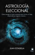 ASTROLOGIA ELECCIONAL: COMO ESCOGER EL MEJOR MOMENTO PARA INICIAR UN VIAJE, EMPRENDER UN NEGOCIO, CASARSE de ESTADELLA, JUAN 