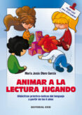 ANIMAR A LA LECTURA JUGANDO: DIDACTICAS PRACTICO-LUDICAS DEL LENG UAJE A PARTIR DE 6 AOS de OTERO GARCIA, MARIA JESUS 