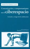 COMUNICACION Y COMPORTAMIENTO EN EL CIBERESPACIO: ACTITUDES Y RIE ESGOS DE LOS ADOLESCENTES de GARCIA JIMENEZ, ANTONIO 