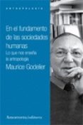 EN EL FUNDAMENTO DE LAS SOCIEDADES HUMANAS: LO QUE NOS ENSEA LA ANTROPOLOGIA di GODELIER, MAURICE 