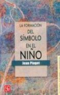 FORMACION DEL SIMBOLO EN EL NIO: IMITACION, JUEGO Y SUEO. IMAGE N Y REPRESENTACION de PIAGET, JEAN 