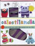 CALCETILANDIA. 8 IDEAS DIVERTIDAS Y LOCAS PARA ELABORAR CON CALCE TINES. di VV.AA. 