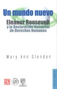 UN MUNDO NUEVO: ELEANOR ROOSEVELT Y LA DECLARACION UNIVERSAL DE D ERECHOS HUMANOS di GLENDON, MARY ANN 