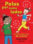 PELOS POR TODOS LADOS: UN LIBRO SOBRE ESO DE CRECER de BAILEY, JACQUI 