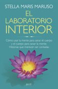EL LABORATORIO INTERIOR: COMO USAR LA MENTE PARA SANAR EL CUERPO Y EL CUERPO PARA SANAR LA MENTE de MARIS MARUSO, STELLA 