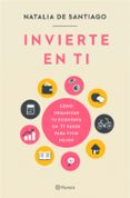 INVIERTE EN TI: COMO ORGANIZAR TU ECONOMIA EN 11 PASOS PARA VIVIR MEJOR de SANTIAGO, NATALIA DE 