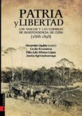 PATRIA Y LIBERTAD. LOS VASCOS Y LAS GUERRA DE INDEPENDENCIA DE CU BA (1868 - 1898) di UGALDE ZUBIRI, ALEXANDER ARROZARENA, CECILIA AGIRREAZKUENAGA, JOSEBA 