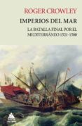 IMPERIOS DEL MAR: LA BATALLA FINAL POR EL MEDITERRANEO 1521-1580 (RUSTICA) de CROWLEY, ROGER 