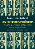 MIS QUERIDOS POLITICOS: RETRATOS POETICOS Y ANTIPOETICOS de UMBRAL, FRANCISCO 