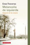 MELANCOLIA DE IZQUIERDA: DESPUES DE LAS UTOPIAS de TRAVERSO, ENZO 