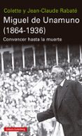 MIGUEL DE UNAMUNO (1864-1936): CONVENCER HASTA LA MUERTE de RABATE, JEAN-CLAUDE  RABATE, COLETTE 