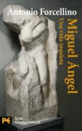 MIGUEL ANGEL: UNA VIDA INQUIETA de FORCELLINO, ANTONIO 