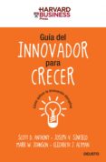 GUIA DEL INNOVADOR PARA CRECER: COMO APLICAR LA INNOVACION DISRUP TIVA de ANTHOHY, SCOTT D. 