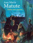 TODOS MIS CUENTOS de MATUTE, ANA MARIA 