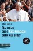 DIEZ COSAS QUE EL PAPA FRANCISCO QUIERE QUE SEPAS di JOHN, L 