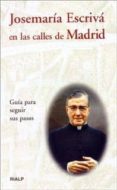 JOSEMARIA ESCRIVA EN LAS CALLES DE MADRID: GUIA PARA SEGUIR SUS P ASOS di FERNANDEZ ZABALA, IGNACIO 