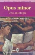 OPUS MINOR: UNA ANTOLOGIA de PUENTE OJEA, GONZALO 