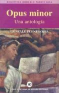 OPUS MINOR: UNA ANTOLOGIA di PUENTE OJEA, GONZALO 