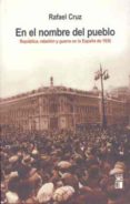 EN EL NOMBRE DEL PUEBLO: REBELION Y GUERRA EN LA ESPAA DE 1936 di CRUZ, RAFAEL 