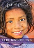 LA RELIGION DE JESUS: COMENTARIO AL EVANGELIO DIARIO  CICLO C (2018-2019) de CASTILLO, JOSE M. 