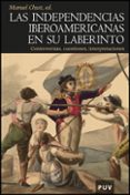 LAS INDEPENDENCIAS IBEROAMERICANAS EN SU LABERINTO: CONTROVERSIAS , CUESTIONES, INTERPRETACIONES de CHUST, MANUEL 