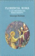 FLORENCIA, ROMA Y LOS ORIGENES DE RENACIMIENTO de HOLMES, GEORGE 