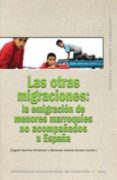 LAS OTRAS MIGRACIONES: LA EMIGRACION DE MENORES MARROQUIES NO ACO MPAADOS A ESPAA de RAMIREZ FERNANDEZ, ANGELES  JIMENEZ ALVAREZ, MERCEDES 