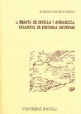 A TRAVES DE SEVILLA Y ANDALUCIA. ESTAMPAS DE HISTORIA MEDIEVAL de GONZALEZ JIMENEZ, MANUEL 