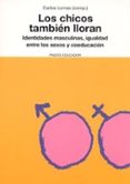 LOS CHICOS TAMBIEN LLORAN: IDENTIDADES MASCULINAS, IGUALDAD ENTRE SEXOS Y COEDUCACION de LOMAS, CARLOS 