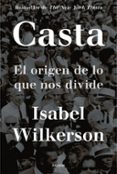CASTA: EL ORIGEN DE LO QUE NOS DIVIDE di WILKERSON, ISABEL 