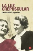 LA LUZ CREPUSCULAR de LEGUINA, JOAQUIN 